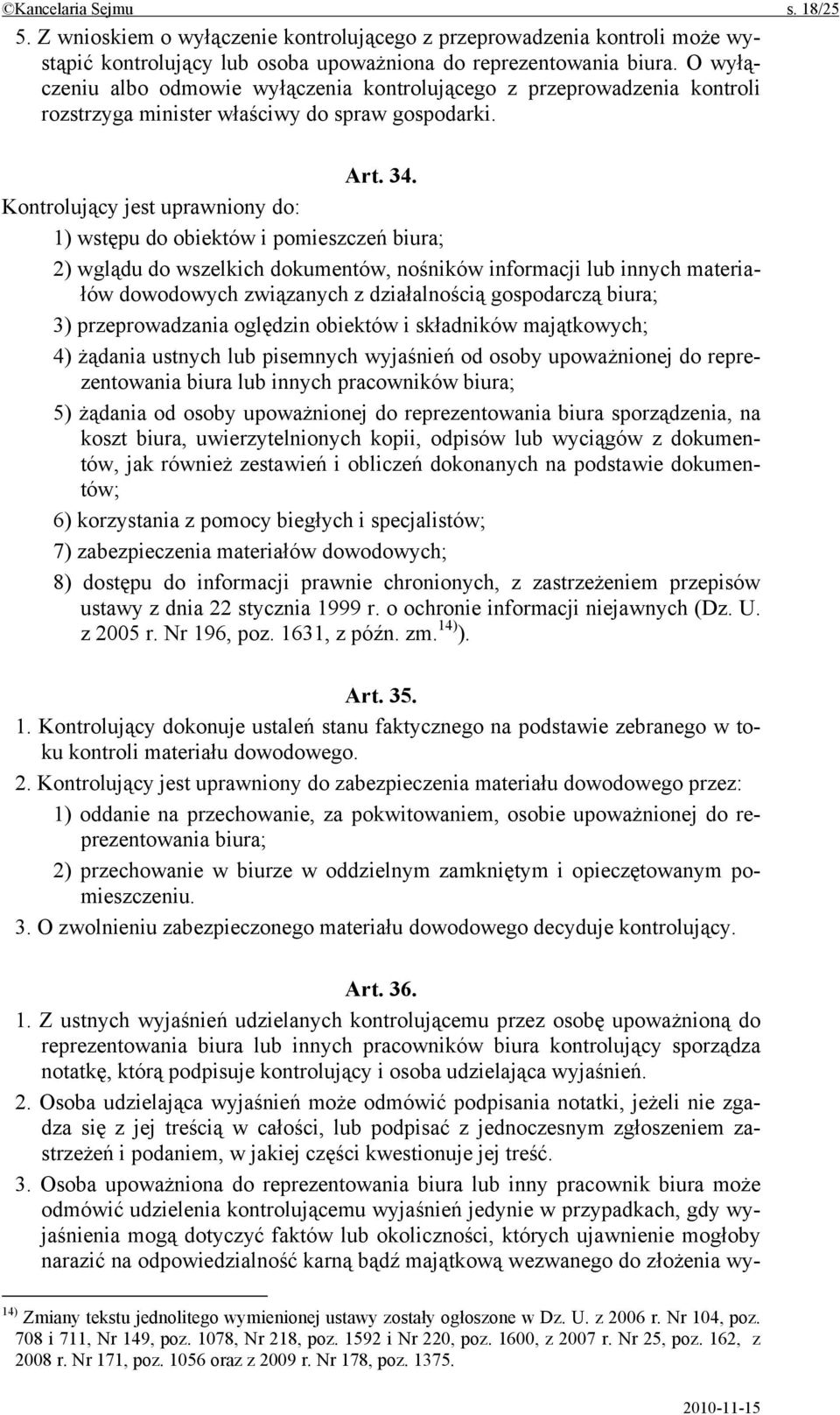 Kontrolujący jest uprawniony do: 1) wstępu do obiektów i pomieszczeń biura; 2) wglądu do wszelkich dokumentów, nośników informacji lub innych materiałów dowodowych związanych z działalnością