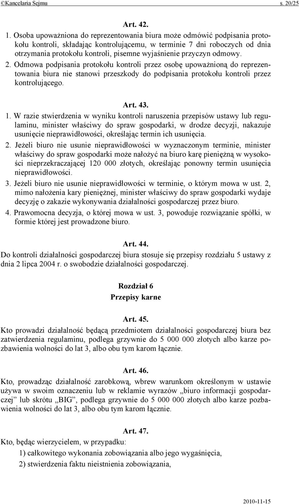 przyczyn odmowy. 2. Odmowa podpisania protokołu kontroli przez osobę upoważnioną do reprezentowania biura nie stanowi przeszkody do podpisania protokołu kontroli przez kontrolującego. Art. 43. 1.