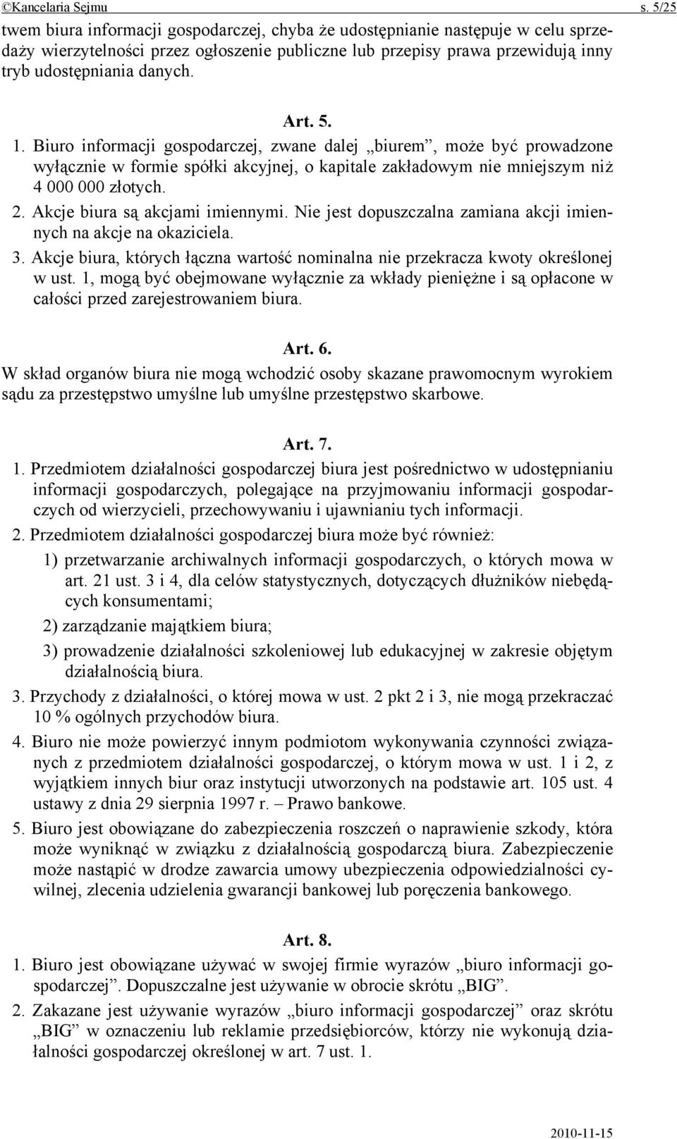 5. 1. Biuro informacji gospodarczej, zwane dalej biurem, może być prowadzone wyłącznie w formie spółki akcyjnej, o kapitale zakładowym nie mniejszym niż 4 000 000 złotych. 2.