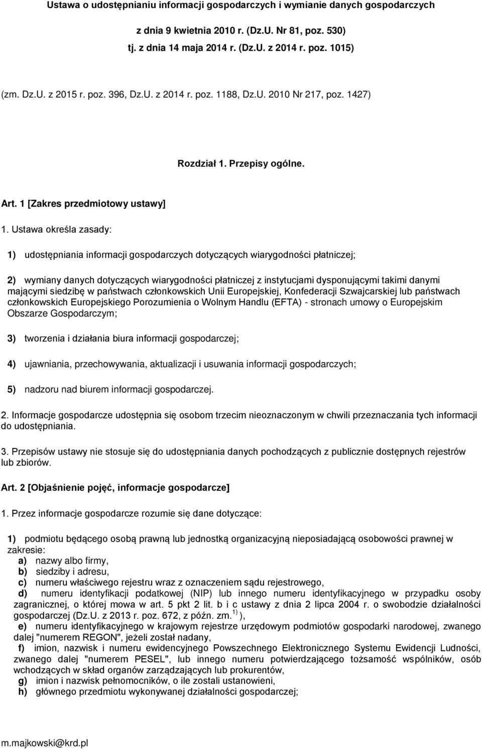 Ustawa określa zasady: 1) udostępniania informacji gospodarczych dotyczących wiarygodności płatniczej; 2) wymiany danych dotyczących wiarygodności płatniczej z instytucjami dysponującymi takimi