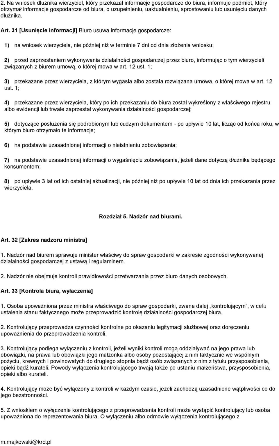 31 [Usunięcie informacji] Biuro usuwa informacje gospodarcze: 1) na wniosek wierzyciela, nie później niż w terminie 7 dni od dnia złożenia wniosku; 2) przed zaprzestaniem wykonywania działalności