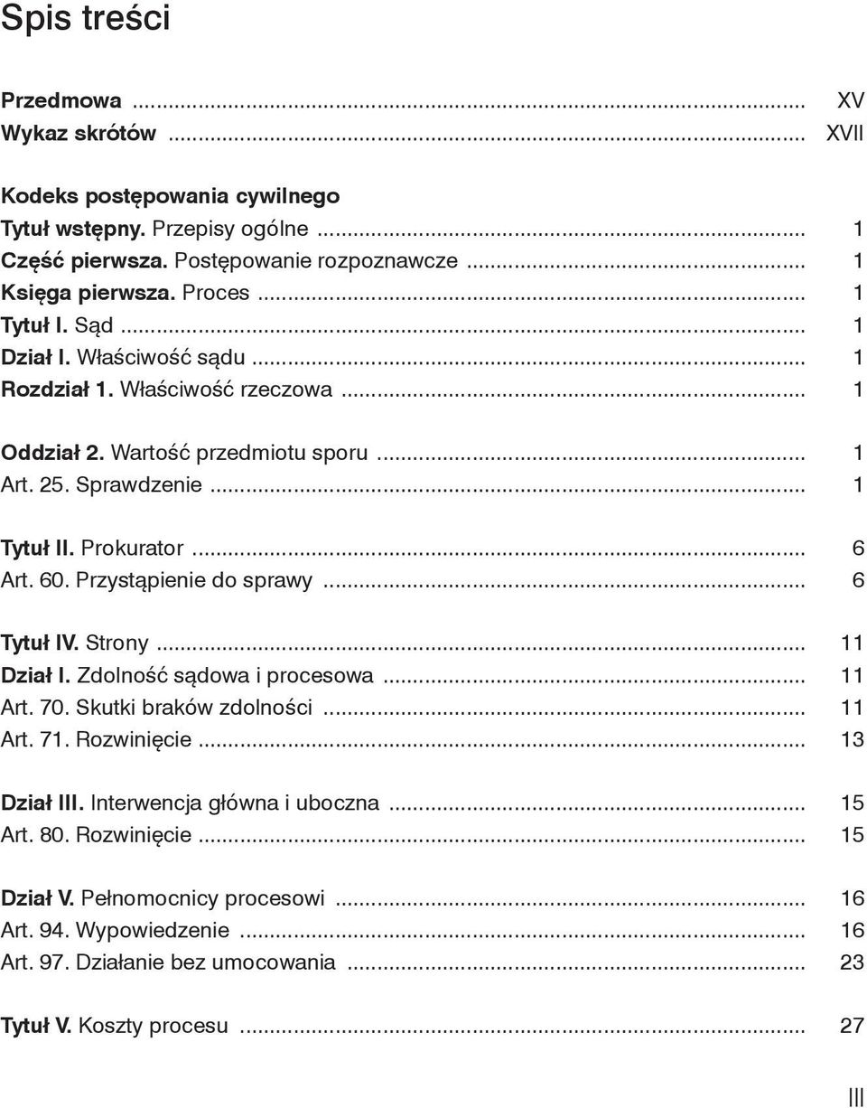 Przystąpienie do sprawy... 6 Tytuł IV. Strony... 11 Dział I. Zdolność sądowa i procesowa... 11 Art. 70. Skutki braków zdolności... 11 Art. 71. Rozwinięcie... 13 Dział III.