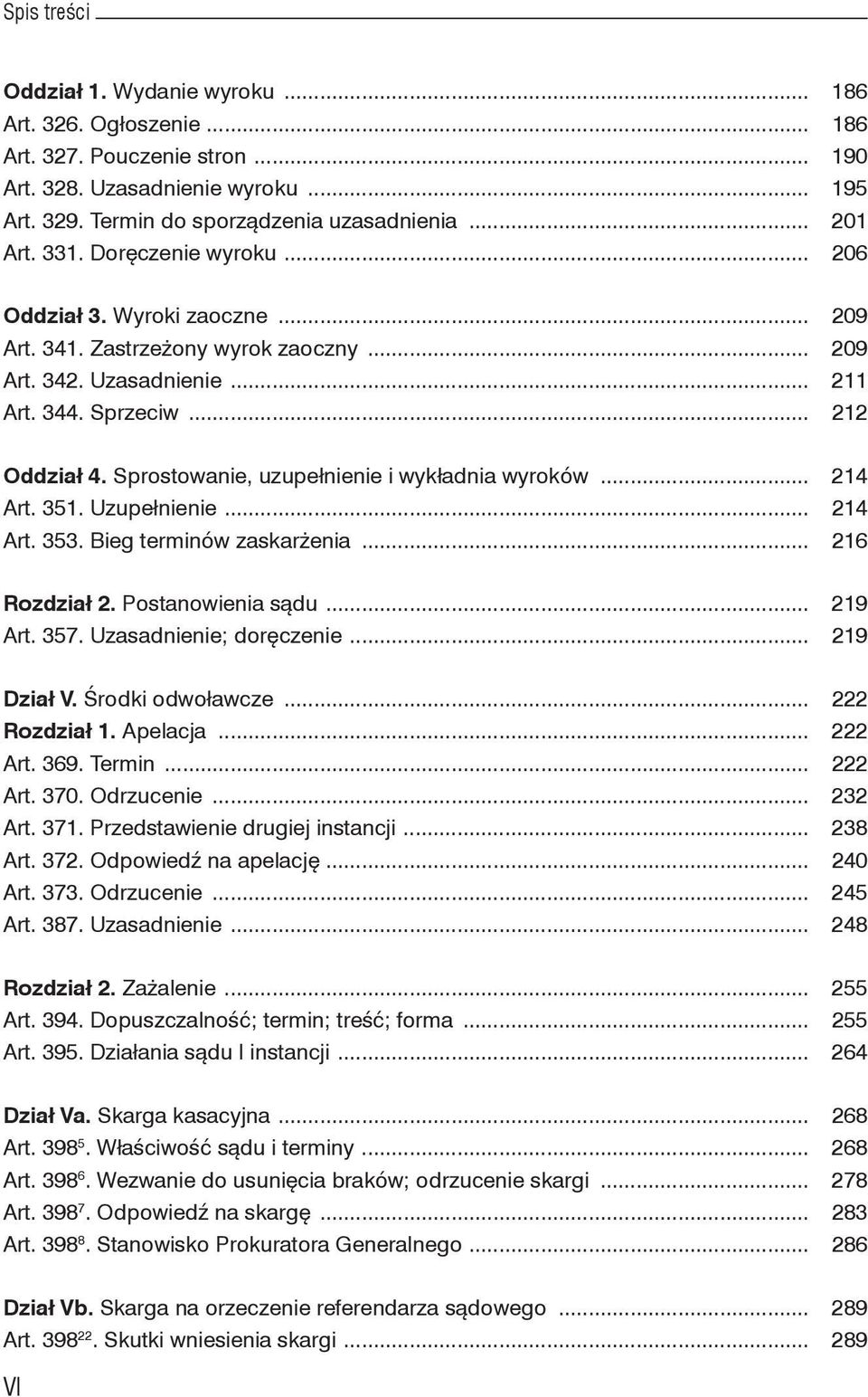 Sprostowanie, uzupełnienie i wykładnia wyroków... 214 Art. 351. Uzupełnienie... 214 Art. 353. Bieg terminów zaskarżenia... 216 Rozdział 2. Postanowienia sądu... 219 Art. 357. Uzasadnienie; doręczenie.