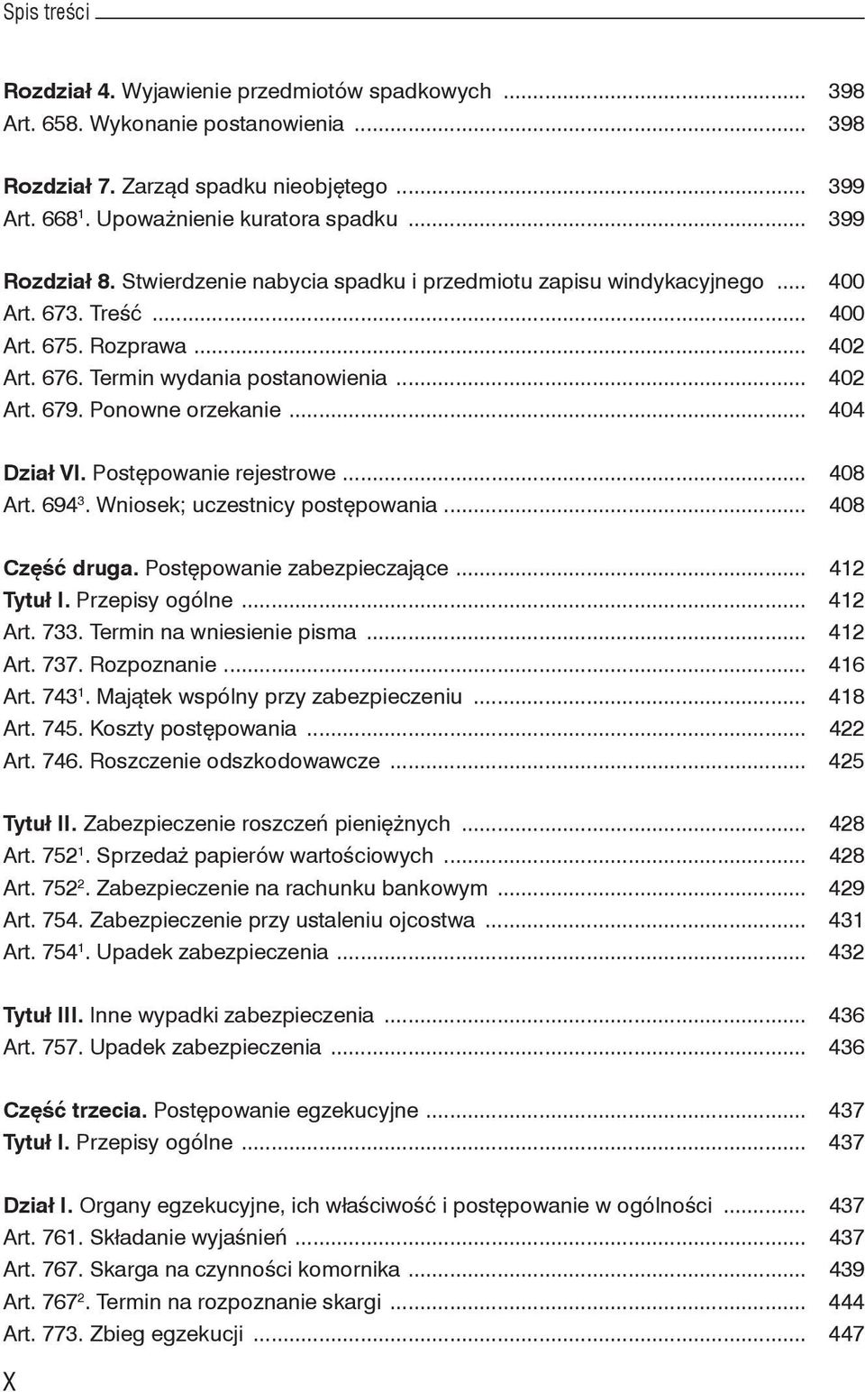 .. 404 Dział VI. Postępowanie rejestrowe... 408 Art. 694 3. Wniosek; uczestnicy postępowania... 408 Część druga. Postępowanie zabezpieczające... 412 Tytuł I. Przepisy ogólne... 412 Art. 733.