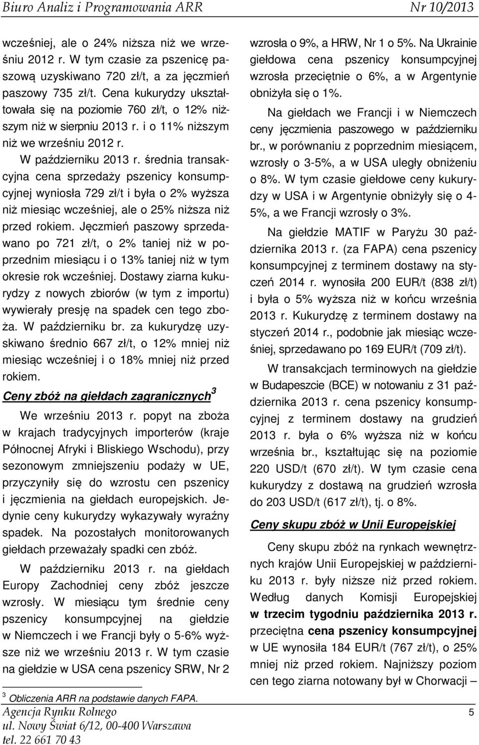 średnia transakcyjna cena sprzedaży pszenicy konsumpcyjnej wyniosła 729 zł/t i była o 2% wyższa niż miesiąc wcześniej, ale o 25% niższa niż przed rokiem.