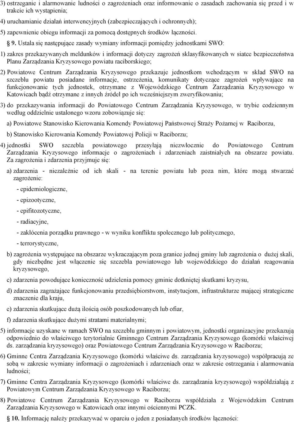 Ustala się następujące zasady wymiany informacji pomiędzy jednostkami SWO: 1) zakres przekazywanych meldunków i informacji dotyczy zagrożeń sklasyfikowanych w siatce bezpieczeństwa Planu Zarządzania