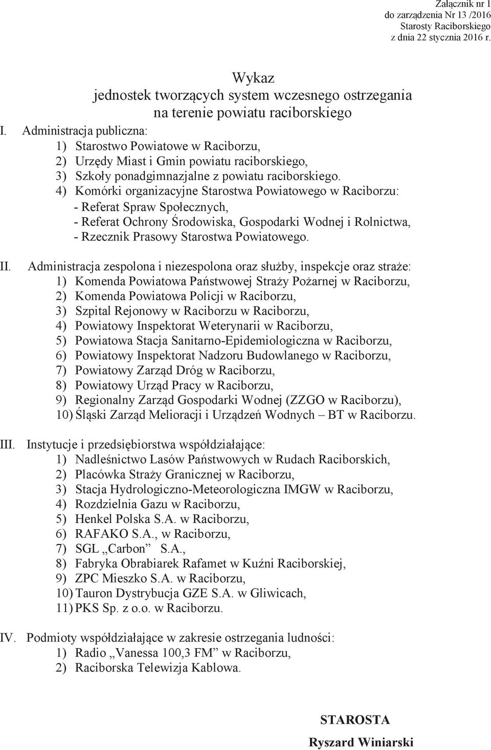 4) Komórki organizacyjne Starostwa Powiatowego w Raciborzu: - Referat Spraw Społecznych, - Referat Ochrony Środowiska, Gospodarki Wodnej i Rolnictwa, - Rzecznik Prasowy Starostwa Powiatowego. II.