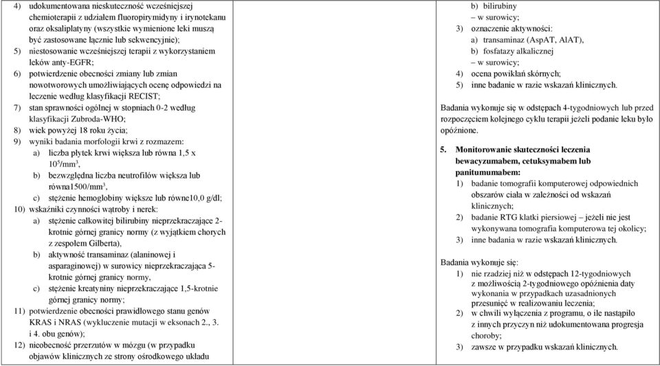 RECIST; 7) stan sprawności ogólnej w stopniach 0-2 według klasyfikacji Zubroda-WHO; 8) wiek powyżej 18 roku życia; 9) wyniki badania morfologii krwi z rozmazem: a) liczba płytek krwi większa lub