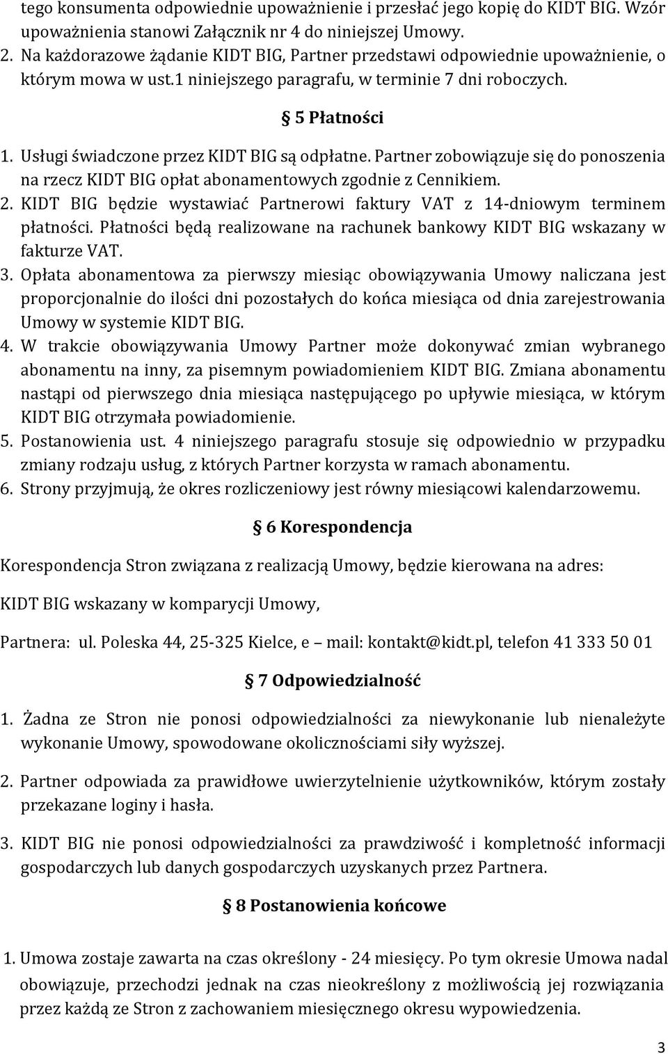 Usługi świadczone przez KIDT BIG są odpłatne. Partner zobowiązuje się do ponoszenia na rzecz KIDT BIG opłat abonamentowych zgodnie z Cennikiem. 2.