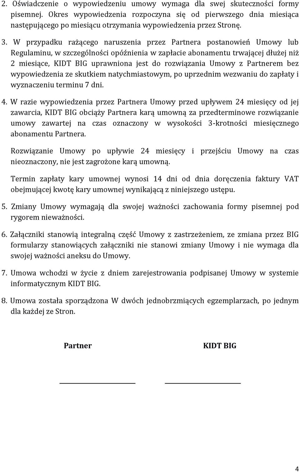 W przypadku rażącego naruszenia przez Partnera postanowień Umowy lub Regulaminu, w szczególności opóźnienia w zapłacie trwającej dłużej niż 2 miesiące, KIDT BIG uprawniona jest do rozwiązania Umowy z