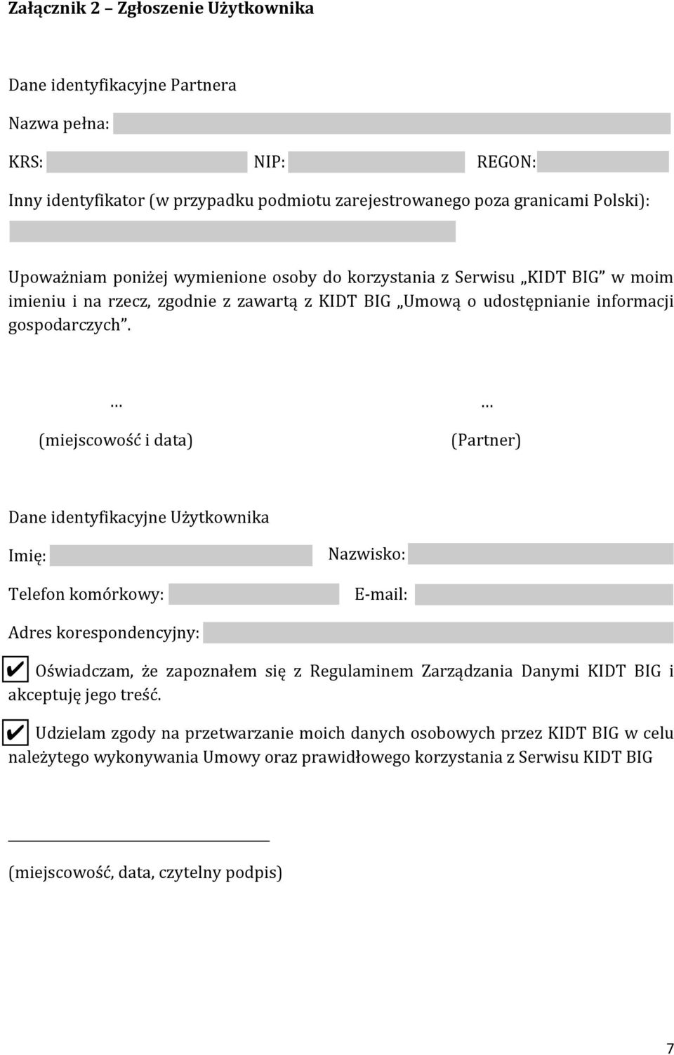 (miejscowosć í data) (Partner) Dane identyfikacyjne Użytkownika Imię: Telefon komórkowy: Nazwisko: E-mail: Adres korespondencyjny: Oświadczam, że zapoznałem się z Regulaminem Zarządzania