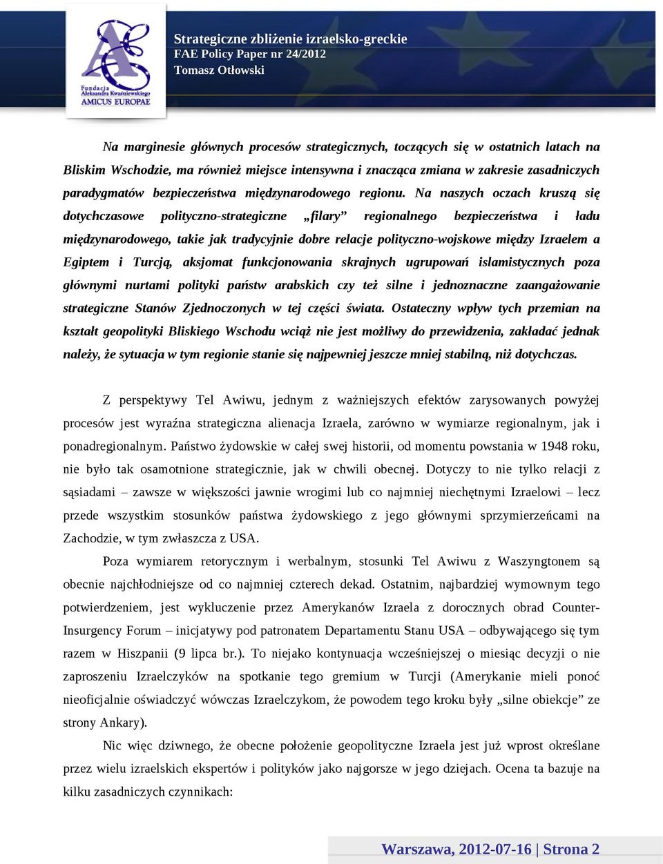 Na naszych oczach kruszą się dotychczasowe polityczno-strategiczne filary regionalnego bezpieczeństwa i ładu międzynarodowego, takie jak tradycyjnie dobre relacje polityczno-wojskowe między Izraelem