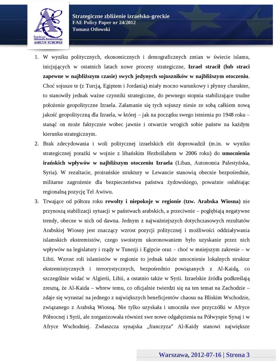 Choć sojusze te (z Turcją, Egiptem i Jordanią) miały mocno warunkowy i płynny charakter, to stanowiły jednak ważne czynniki strategiczne, do pewnego stopnia stabilizujące trudne położenie