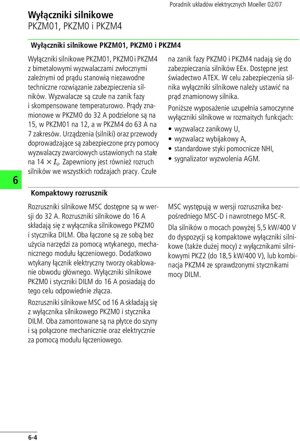 Prądy znamionowe w PKZM0 do 32 A podzielone są na 15, w PKZM01 na 12, a w PKZM4 do 3 A na 7 zakresów.