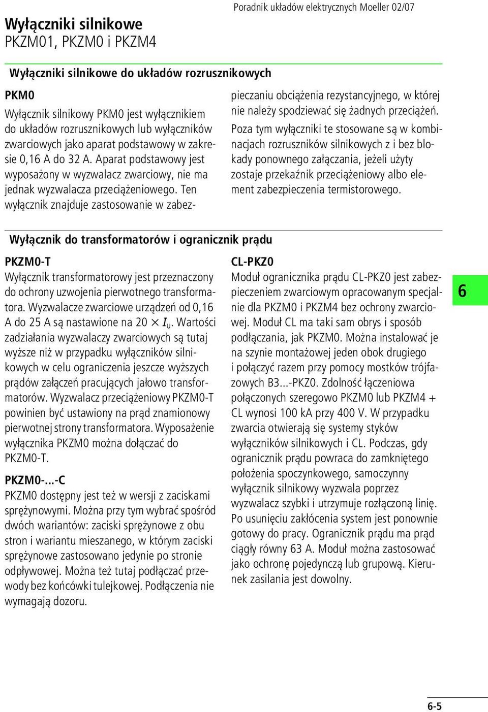 Ten wyłącznik znajduje zastosowanie w zabezpieczaniu obciążenia rezystancyjnego, w której nie należy spodziewać się żadnych przeciążeń.