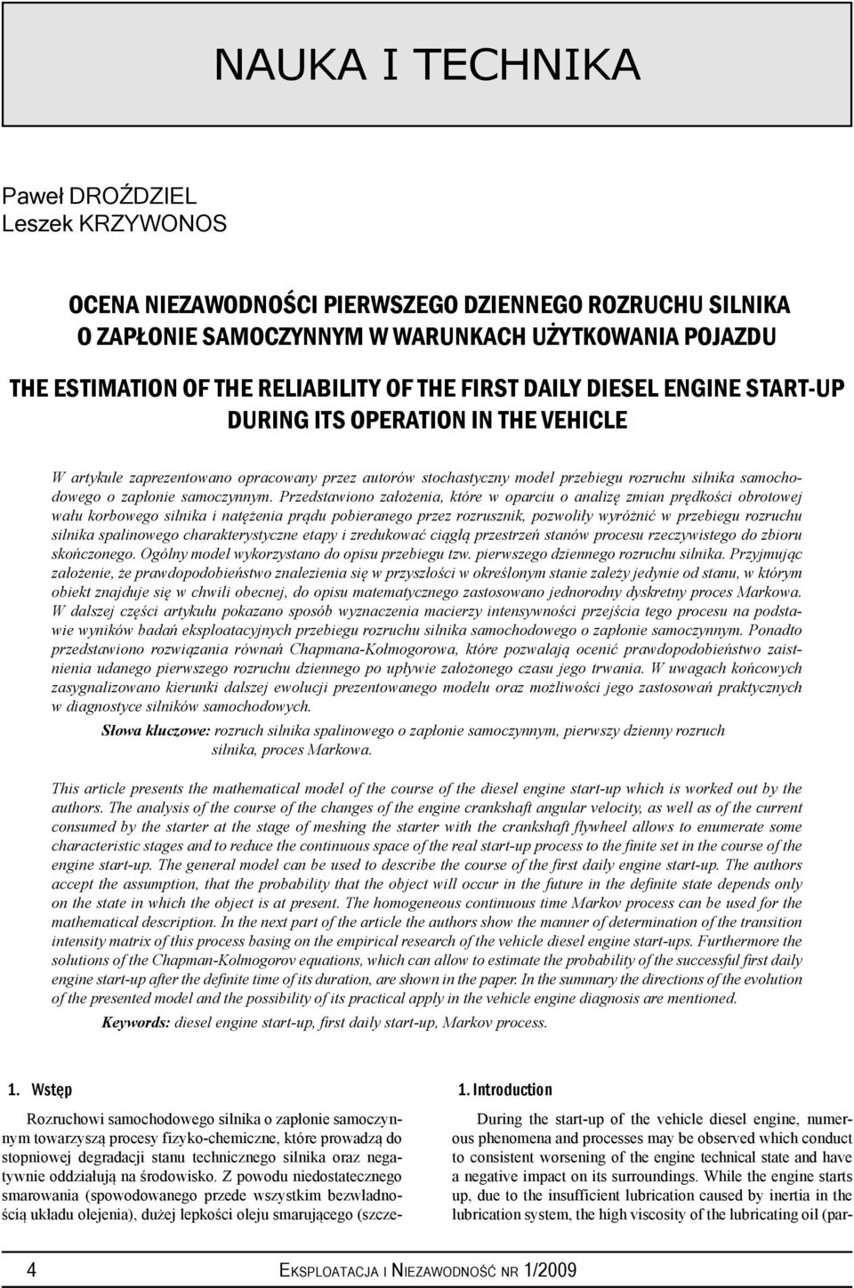 Przedstawiono założenia, które w oparciu o analizę zmian prędkości obrotowej wału korbowego silnika i natężenia prądu pobieranego przez rozrusznik, pozwoliły wyróżnić w przebiegu rozruchu silnika