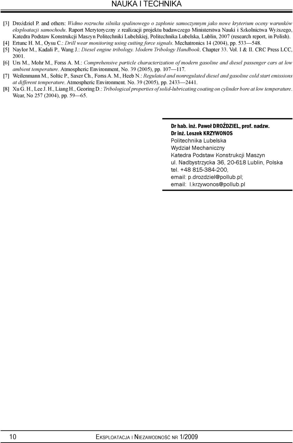 (research report, in Polish). [4] Ertunc H. M., Oysu C.: Drill wear monitoring using cutting force signals. Mechatronics 14 (2004), pp. 533 548. [5] Naylor M., Kadali P., Wang J.