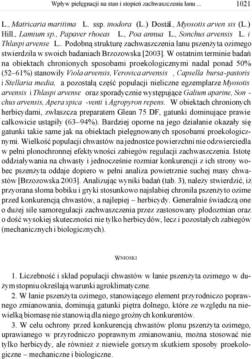 W ostatnim terminie badań na obiektach chronionych sposobami proekologicznymi nadal ponad 50% (5 6%) stanowiły Viola arvensis, Verovica arvensis, Capsella bursa -pastoris i Stellaria media, a