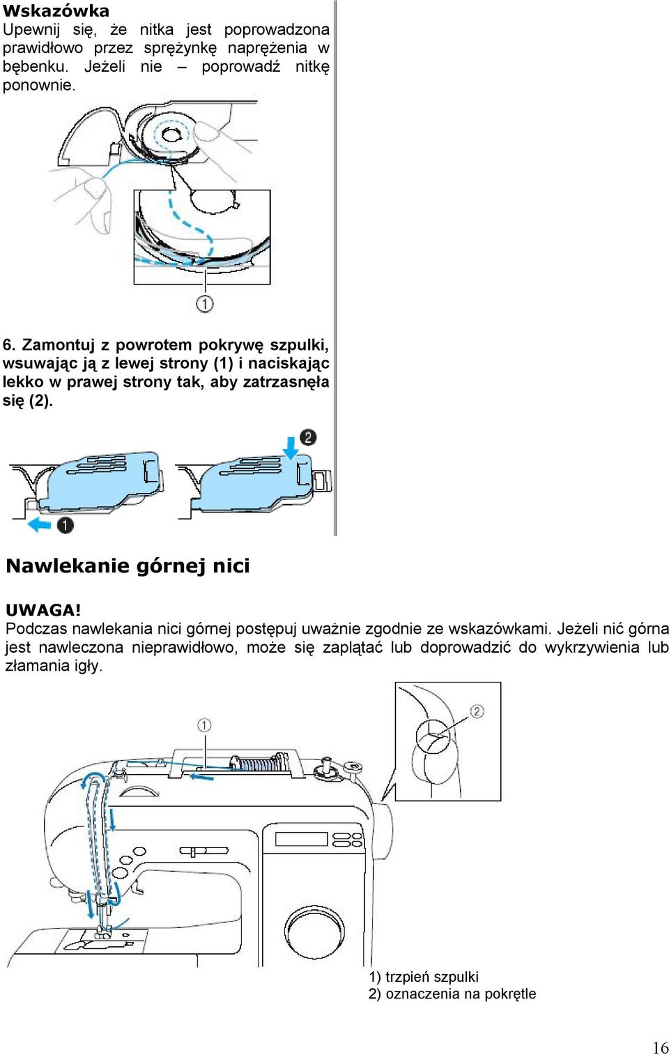 Nawlekanie górnej nici UWAGA! Podczas nawlekania nici górnej postępuj uważnie zgodnie ze wskazówkami.