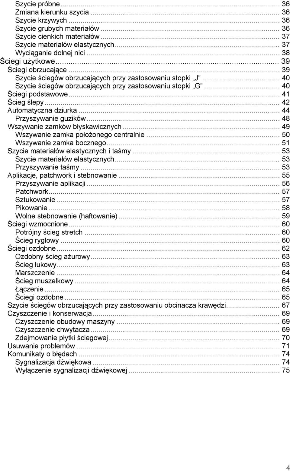 .. 41 Ścieg ślepy... 42 Automatyczna dziurka... 44 Przyszywanie guzików... 48 Wszywanie zamków błyskawicznych... 49 Wszywanie zamka położonego centralnie... 50 Wszywanie zamka bocznego.