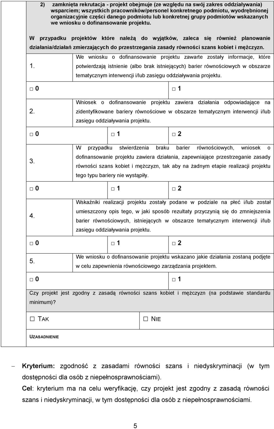 W przypadku projektów które należą do wyjątków, zaleca się również planowanie działania/działań zmierzających do przestrzegania zasady równości szans kobiet i mężczyzn.