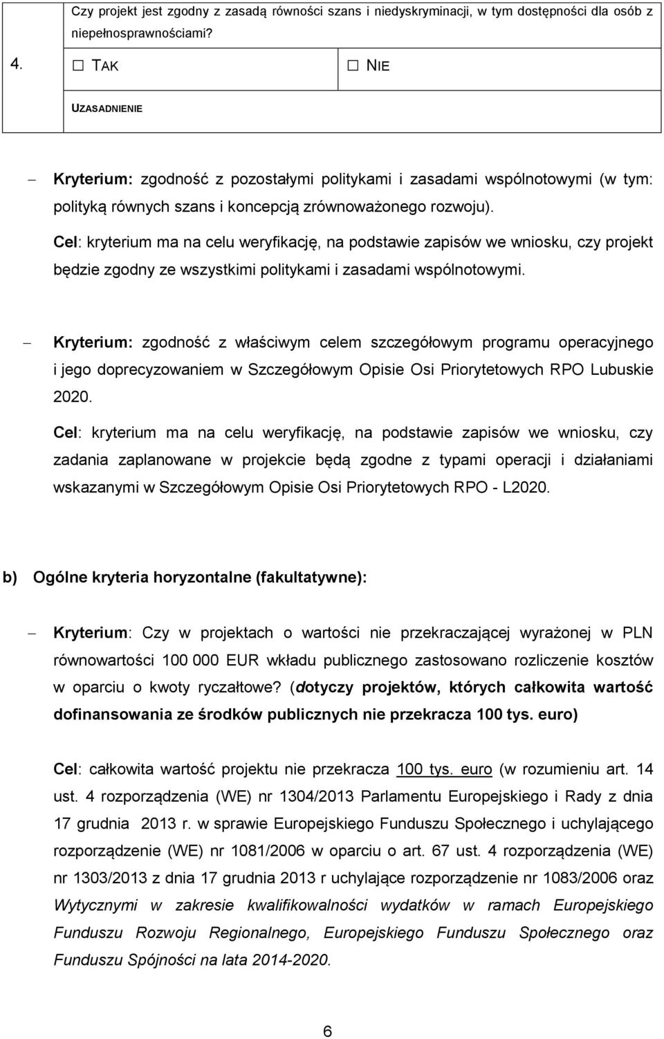 Cel: kryterium ma na celu weryfikację, na podstawie zapisów we wniosku, czy projekt będzie zgodny ze wszystkimi politykami i zasadami wspólnotowymi.