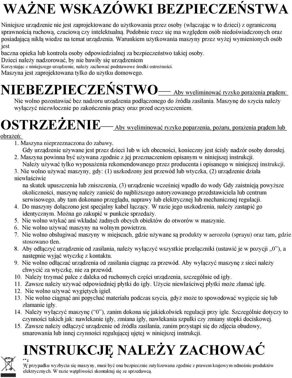 Warunkiem użytkowania maszyny przez wyżej wymienionych osób jest baczna opieka lub kontrola osoby odpowiedzialnej za bezpieczeństwo takiej osoby.