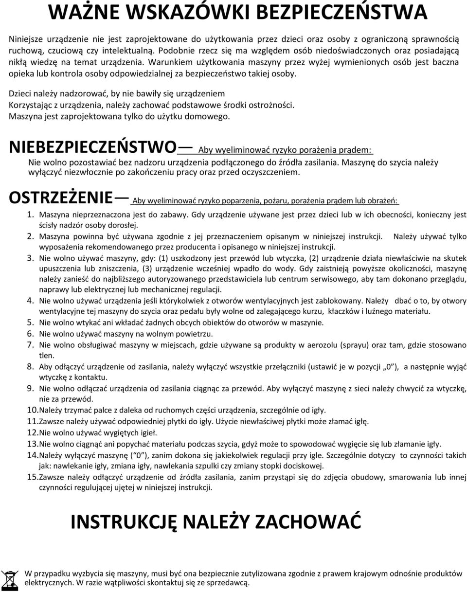 Warunkiem użytkowania maszyny przez wyżej wymienionych osób jest baczna opieka lub kontrola osoby odpowiedzialnej za bezpieczeństwo takiej osoby.