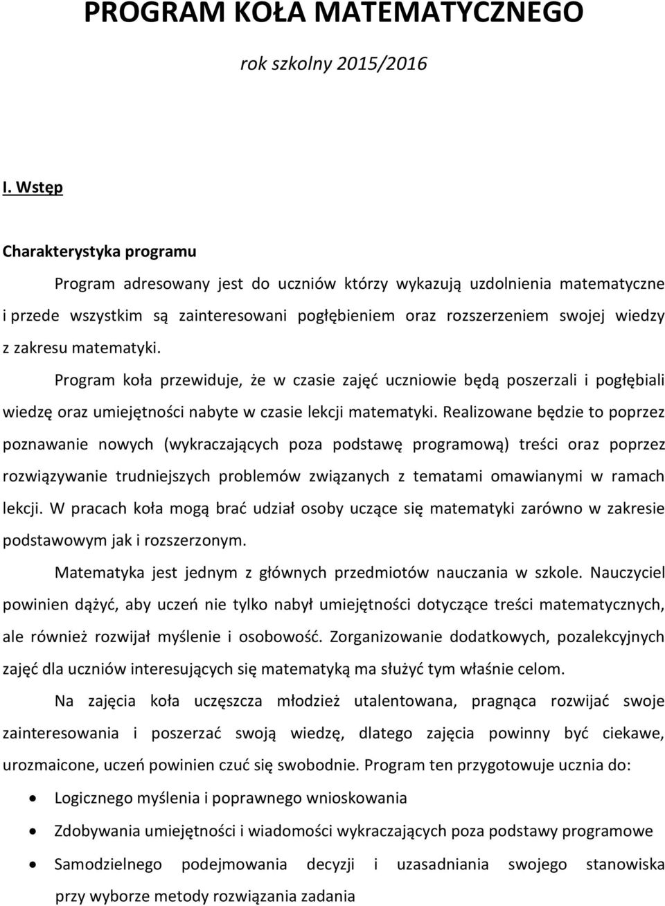 matematyki. Program koła przewiduje, że w czasie zajęć uczniowie będą poszerzali i pogłębiali wiedzę oraz umiejętności nabyte w czasie lekcji matematyki.