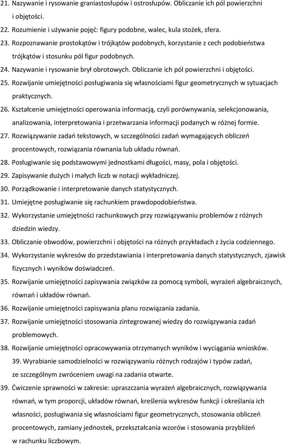 Obliczanie ich pól powierzchni i objętości. 25. Rozwijanie umiejętności posługiwania się własnościami figur geometrycznych w sytuacjach praktycznych. 26.