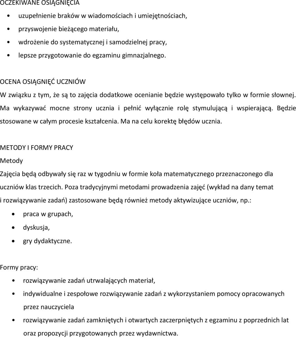 Ma wykazywać mocne strony ucznia i pełnić wyłącznie rolę stymulującą i wspierającą. Będzie stosowane w całym procesie kształcenia. Ma na celu korektę błędów ucznia.