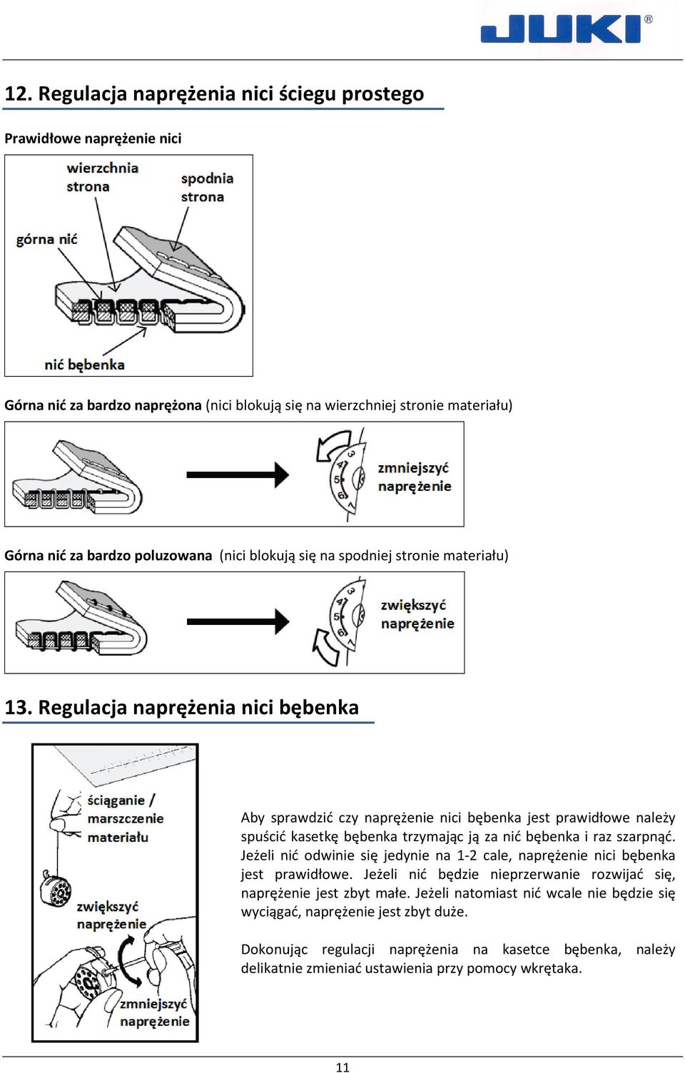 Regulacja naprężenia nici bębenka Aby sprawdzić czy naprężenie nici bębenka jest prawidłowe należy spuścić kasetkę bębenka trzymając ją za nić bębenka i raz szarpnąć.