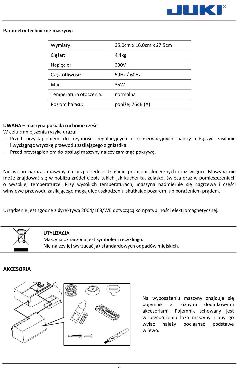 odłączyć zasilanie i wyciągnąć wtyczkę przewodu zasilającego z gniazdka. Przed przystąpieniem do obsługi maszyny należy zamknąć pokrywę.