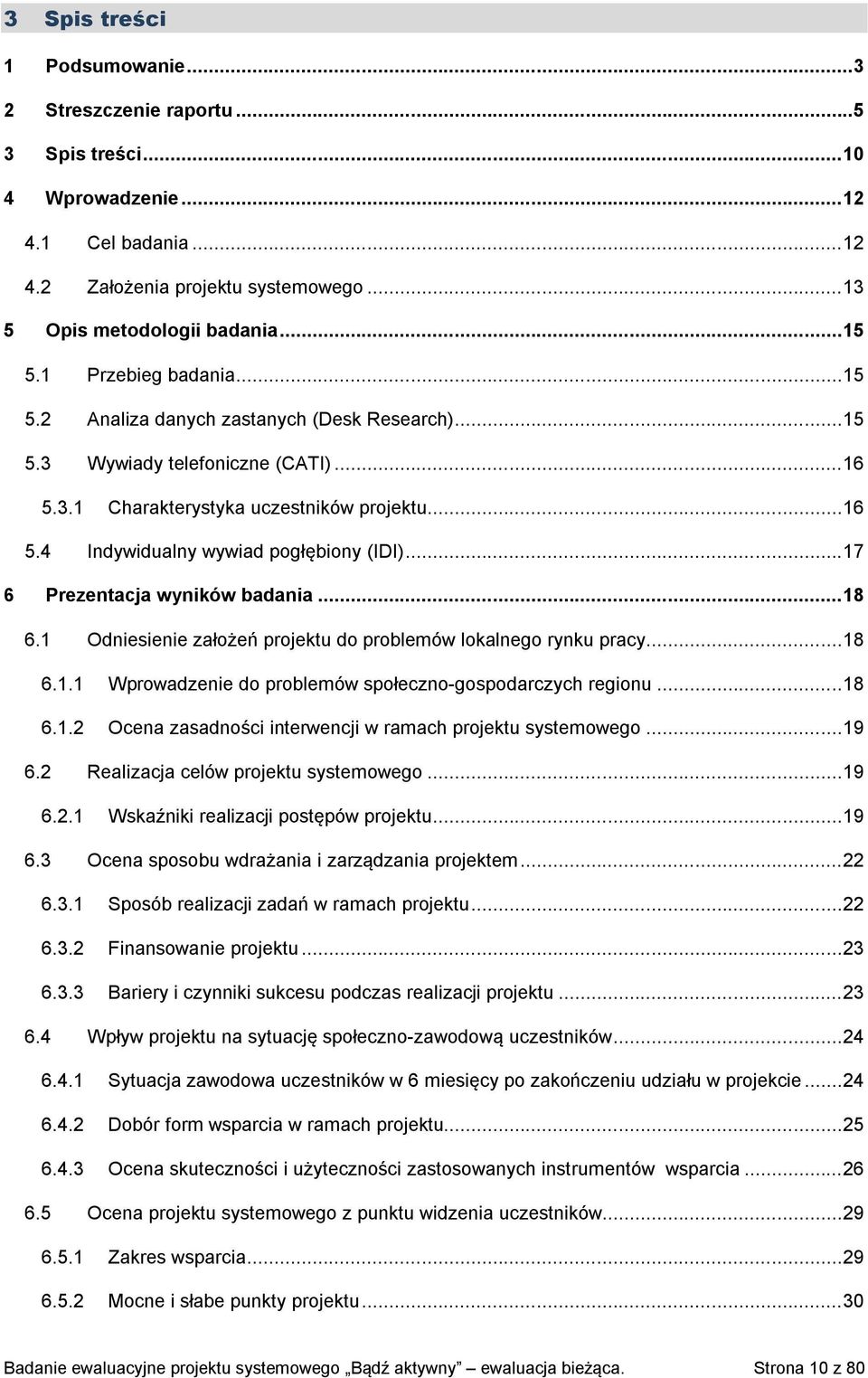 .. 17 6 Prezentacja wyników badania... 18 6.1 Odniesienie założeń projektu do problemów lokalnego rynku pracy... 18 6.1.1 Wprowadzenie do problemów społeczno-gospodarczych regionu... 18 6.1.2 Ocena zasadności interwencji w ramach projektu systemowego.