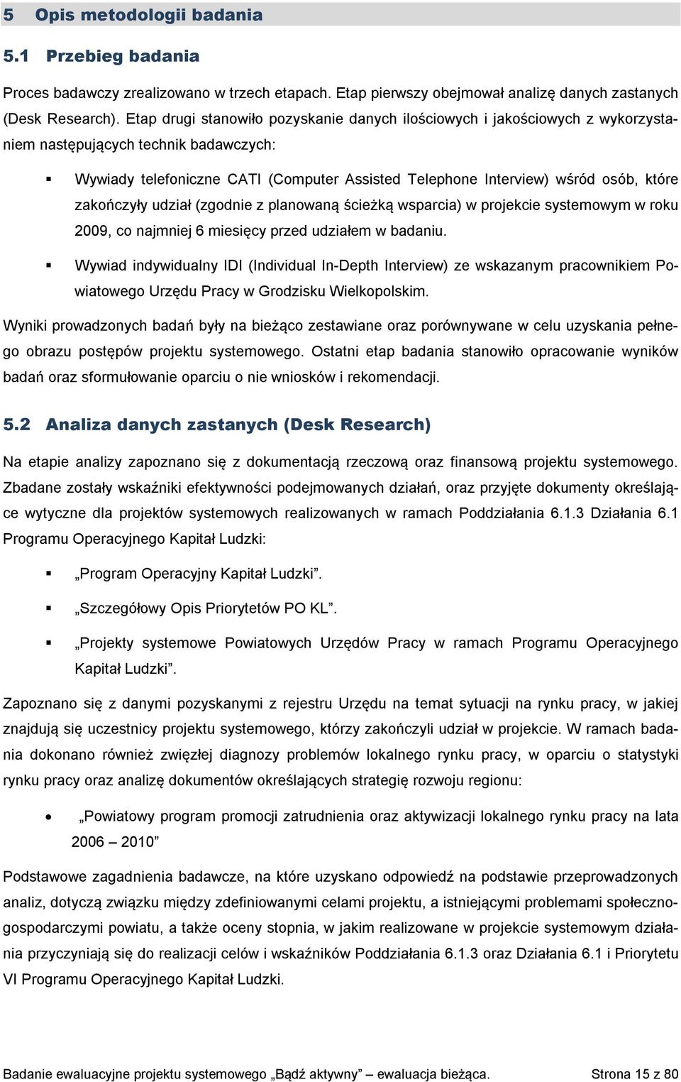 które zakończyły udział (zgodnie z planowaną ścieżką wsparcia) w projekcie systemowym w roku 2009, co najmniej 6 miesięcy przed udziałem w badaniu.