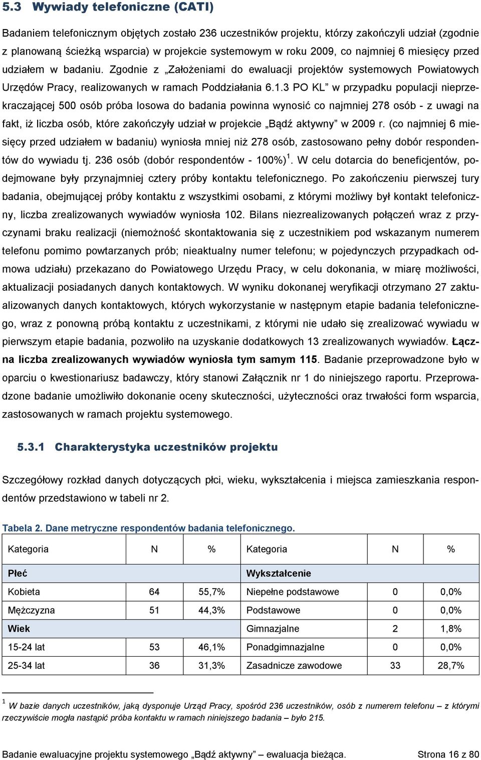 3 PO KL w przypadku populacji nieprzekraczającej 500 osób próba losowa do badania powinna wynosić co najmniej 278 osób - z uwagi na fakt, iż liczba osób, które zakończyły udział w projekcie Bądź