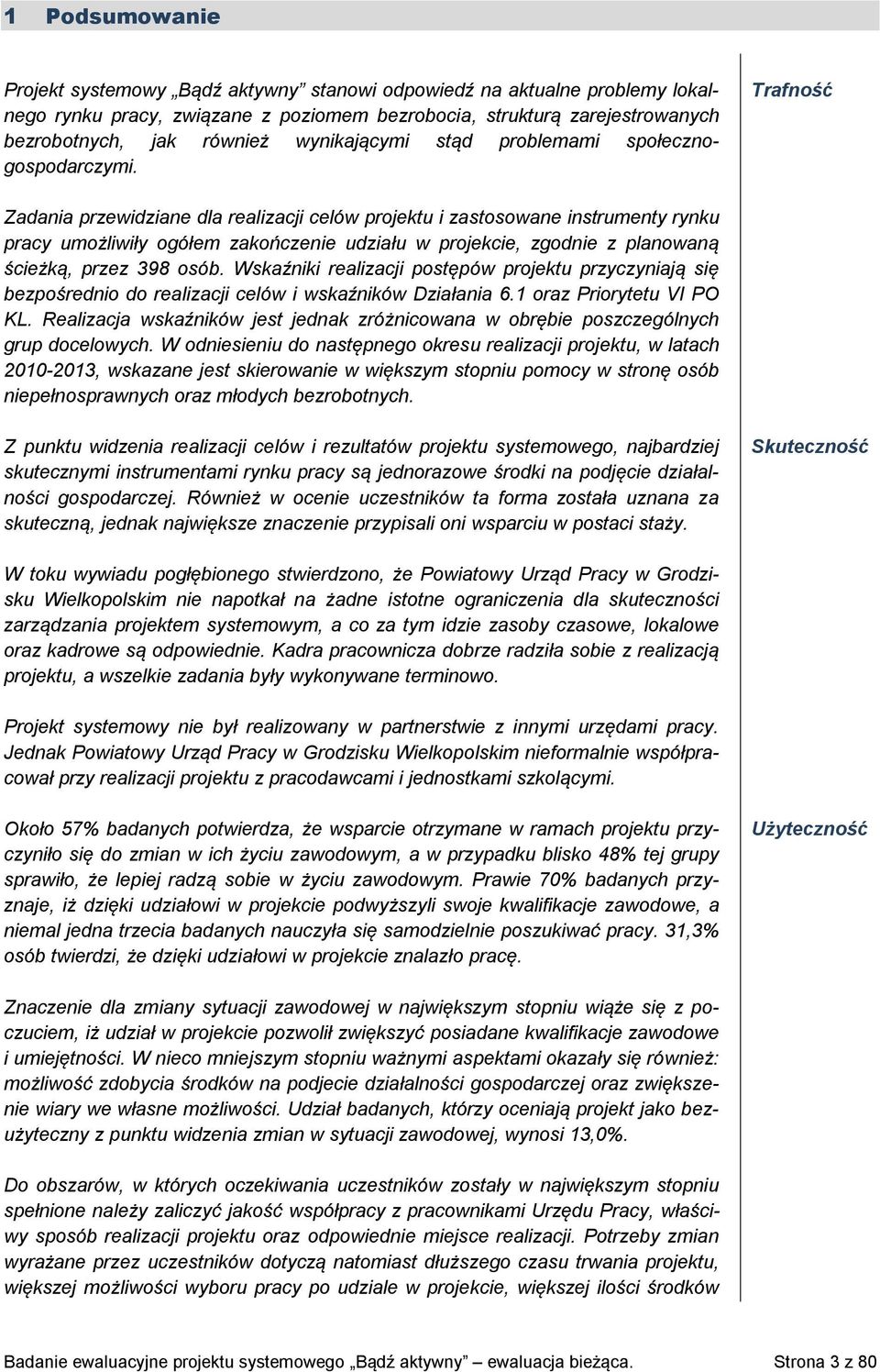 Trafność Zadania przewidziane dla realizacji celów projektu i zastosowane instrumenty rynku pracy umożliwiły ogółem zakończenie udziału w projekcie, zgodnie z planowaną ścieżką, przez 398 osób.