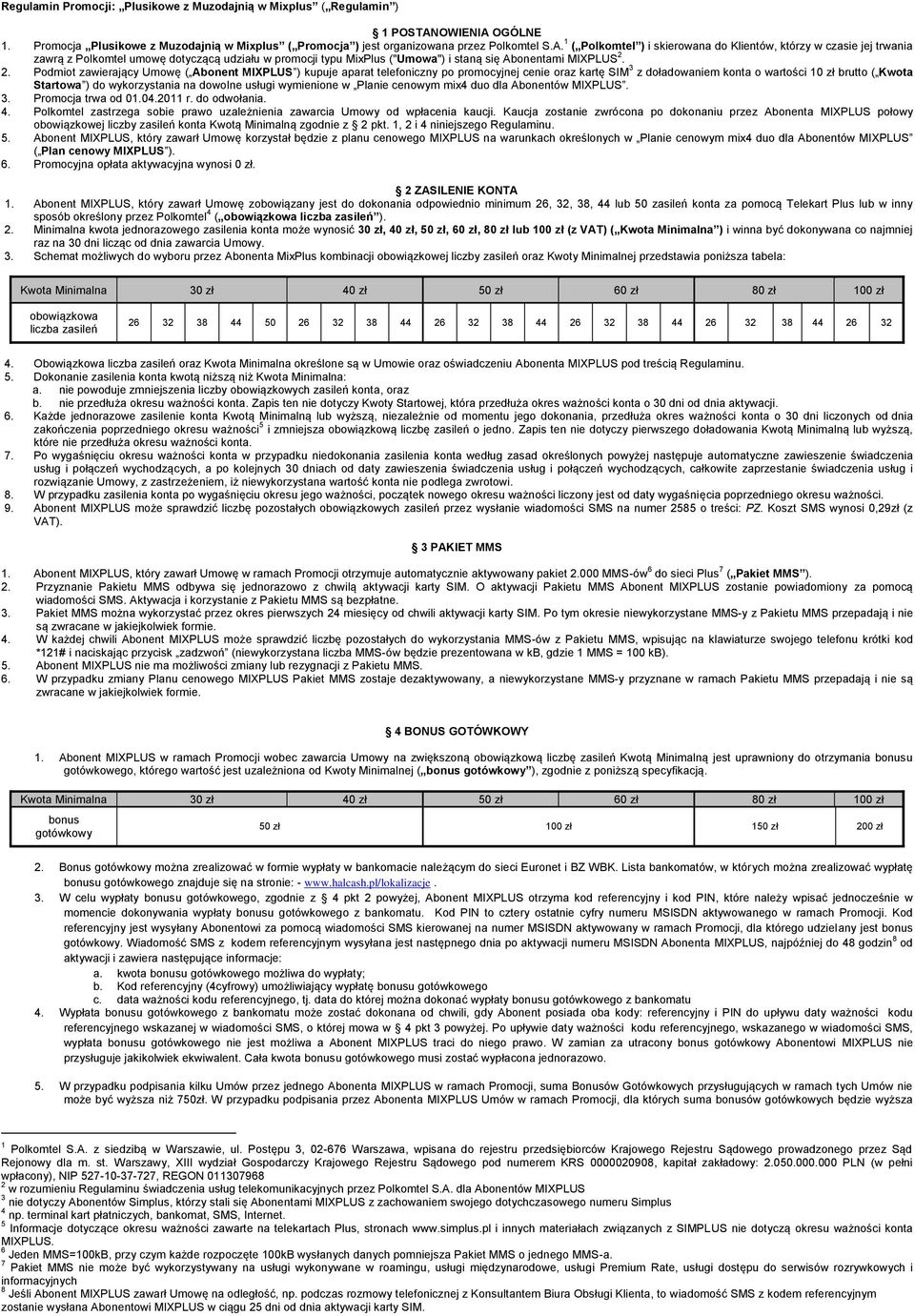 2. Podmiot zawierający Umowę ( Abonent MIXPLUS ) kupuje aparat telefoniczny po promocyjnej cenie oraz kartę SIM 3 z doładowaniem konta o wartości 10 zł brutto ( Kwota Startowa ) do wykorzystania na