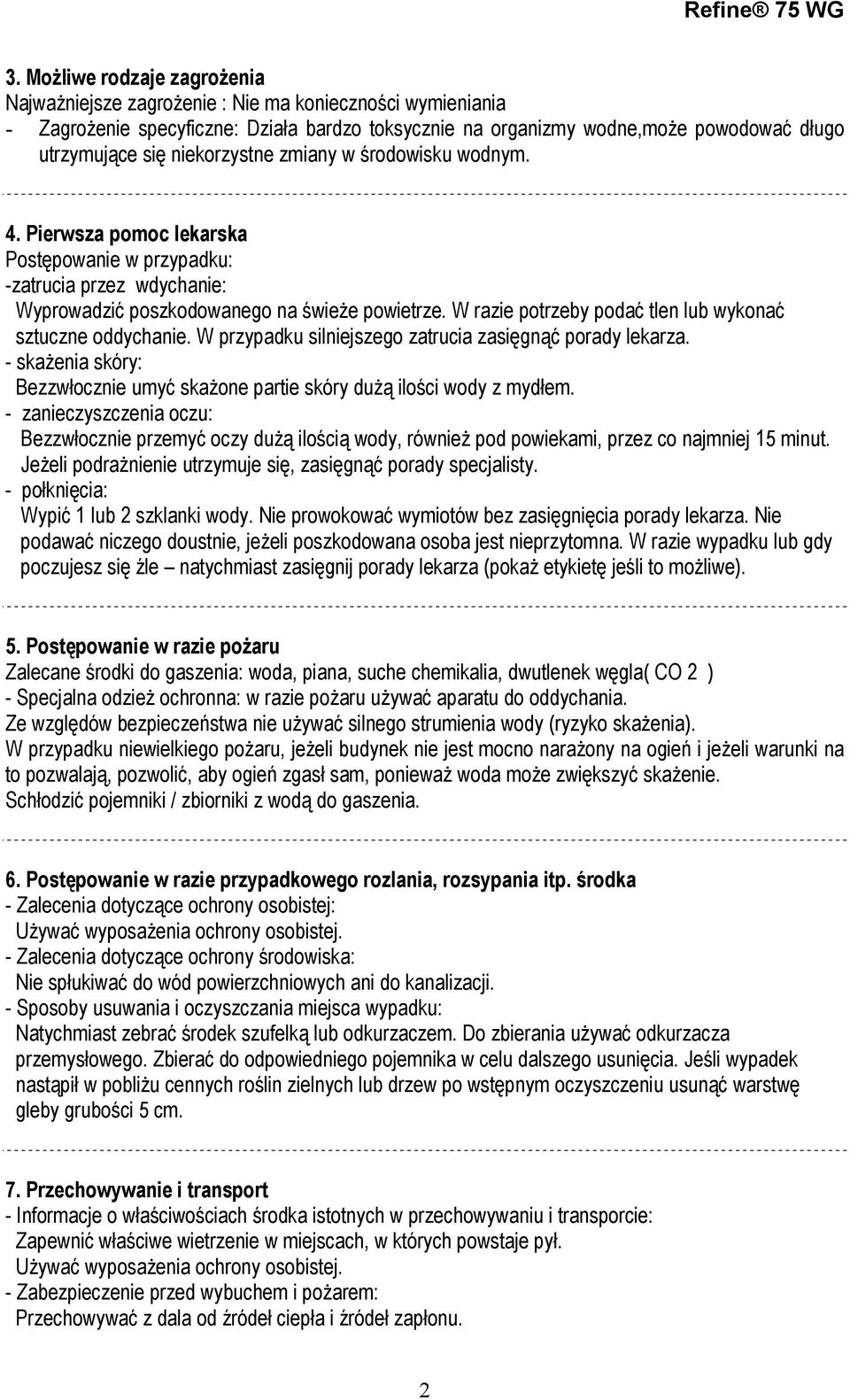 W razie potrzeby podać tlen lub wykonać sztuczne oddychanie. W przypadku silniejszego zatrucia zasięgnąć porady lekarza.