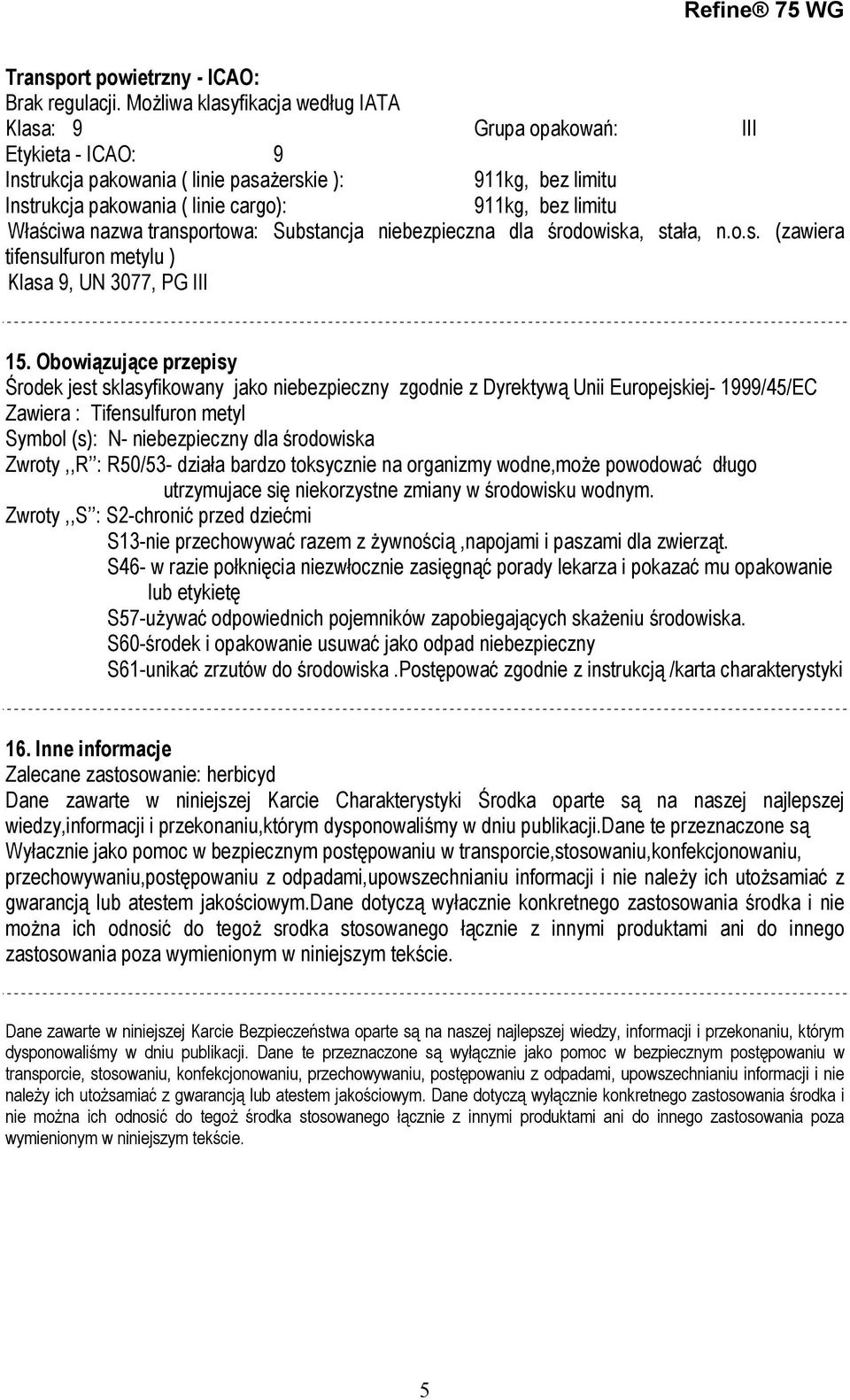 Właściwa nazwa transportowa: Substancja niebezpieczna dla środowiska, stała, n.o.s. (zawiera tifensulfuron metylu ) Klasa 9, UN 3077, PG III 15.