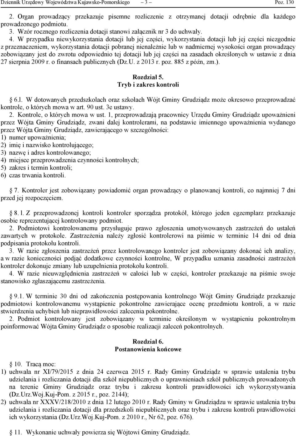 prowadzący zobowiązany jest do zwrotu odpowiednio tej dotacji lub jej części na zasadach określonych w ustawie z dnia 27 sierpnia 2009 r. o finansach publicznych (Dz.U. z 2013 r. poz. 885 z późn, zm.