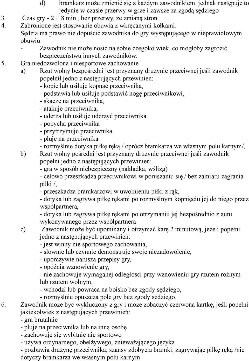 - Zawodnik nie może nosić na sobie czegokolwiek, co mogłoby zagrozić bezpieczeństwu innych zawodników. 5.