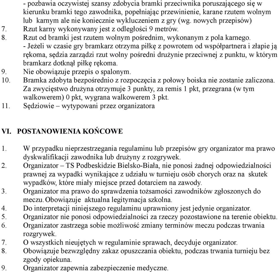 - Jeżeli w czasie gry bramkarz otrzyma piłkę z powrotem od współpartnera i złapie ją rękoma, sędzia zarządzi rzut wolny pośredni drużynie przeciwnej z punktu, w którym bramkarz dotknął piłkę rękoma.