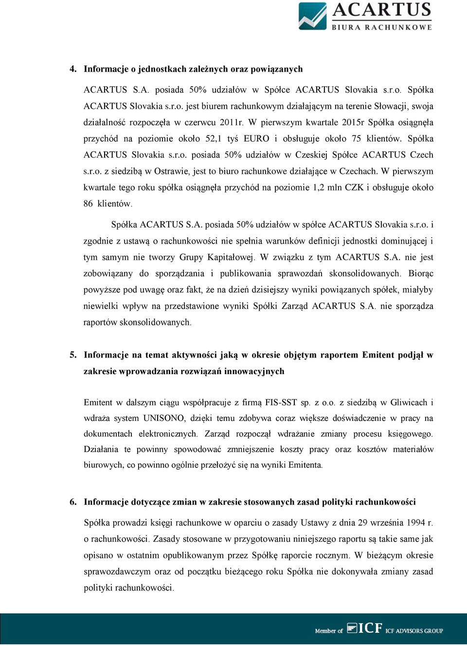 r.o. z siedzibą w Ostrawie, jest to biuro rachunkowe działające w Czechach. W pierwszym kwartale tego roku spółka osiągnęła przychód na poziomie 1,2 mln CZK i obsługuje około 86 klientów.