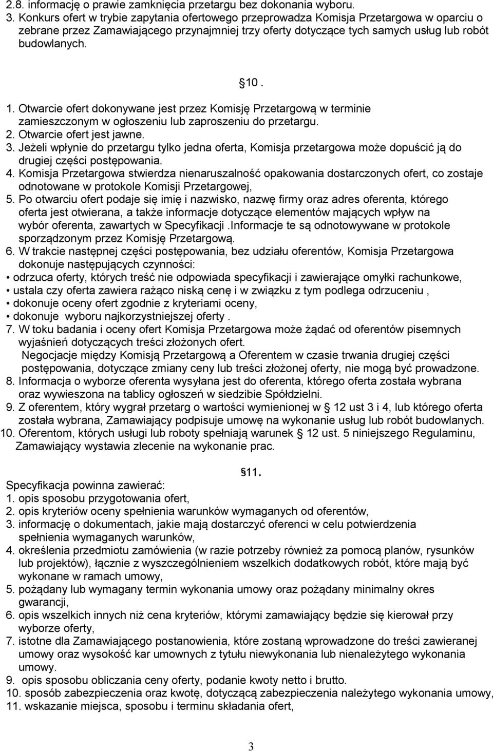 . 1. Otwarcie ofert dokonywane jest przez Komisję Przetargową w terminie zamieszczonym w ogłoszeniu lub zaproszeniu do przetargu. 2. Otwarcie ofert jest jawne. 3.