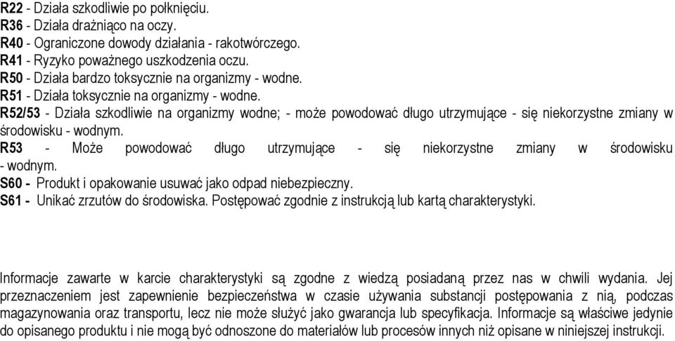 R52/53 - Działa szkodliwie na organizmy wodne; - może powodować długo utrzymujące - się niekorzystne zmiany w środowisku - wodnym.