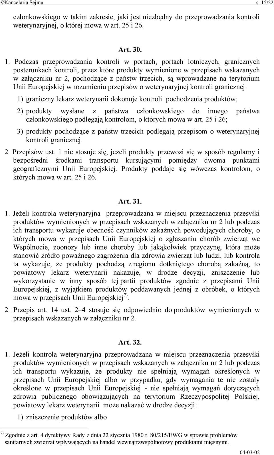 Podczas przeprowadzania kontroli w portach, portach lotniczych, granicznych posterunkach kontroli, przez które produkty wymienione w przepisach wskazanych w załączniku nr 2, pochodzące z państw