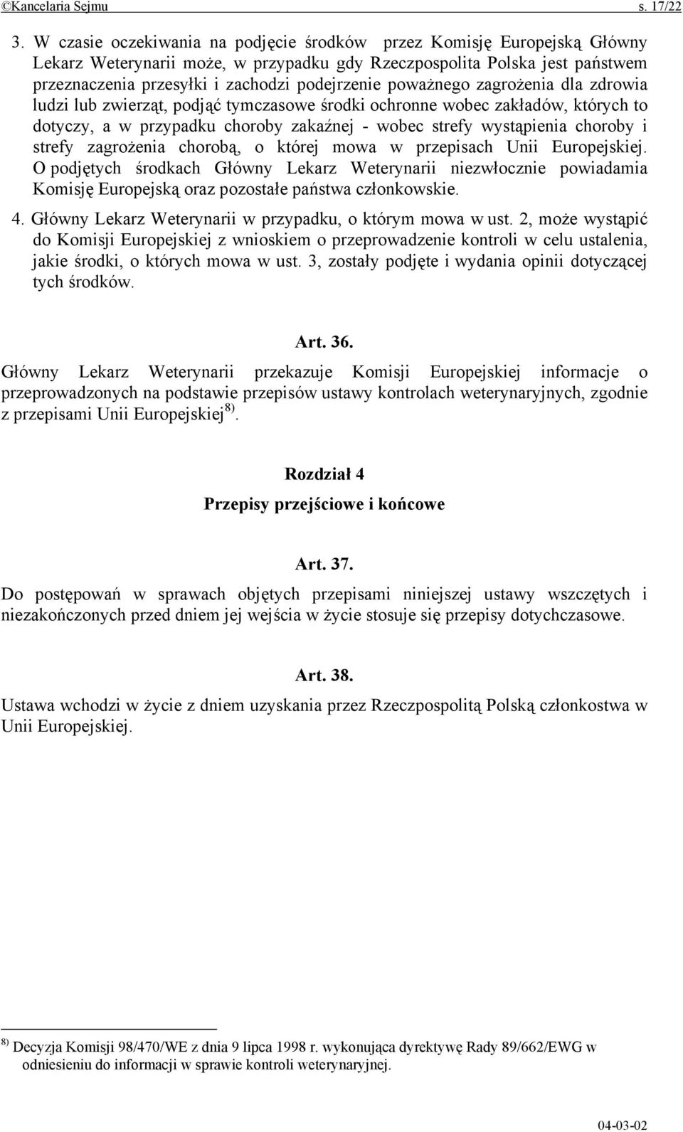 poważnego zagrożenia dla zdrowia ludzi lub zwierząt, podjąć tymczasowe środki ochronne wobec zakładów, których to dotyczy, a w przypadku choroby zakaźnej - wobec strefy wystąpienia choroby i strefy