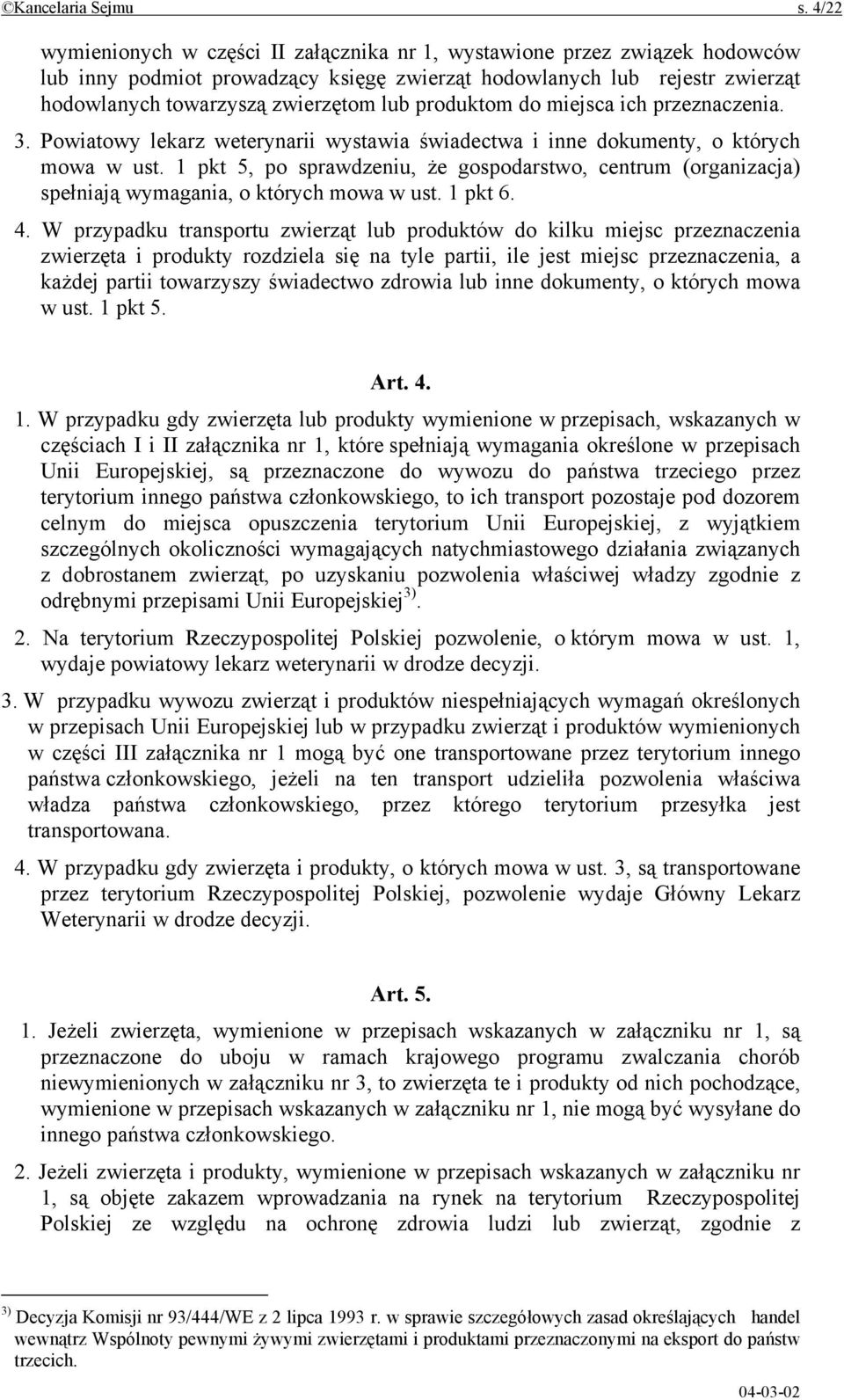 produktom do miejsca ich przeznaczenia. 3. Powiatowy lekarz weterynarii wystawia świadectwa i inne dokumenty, o których mowa w ust.