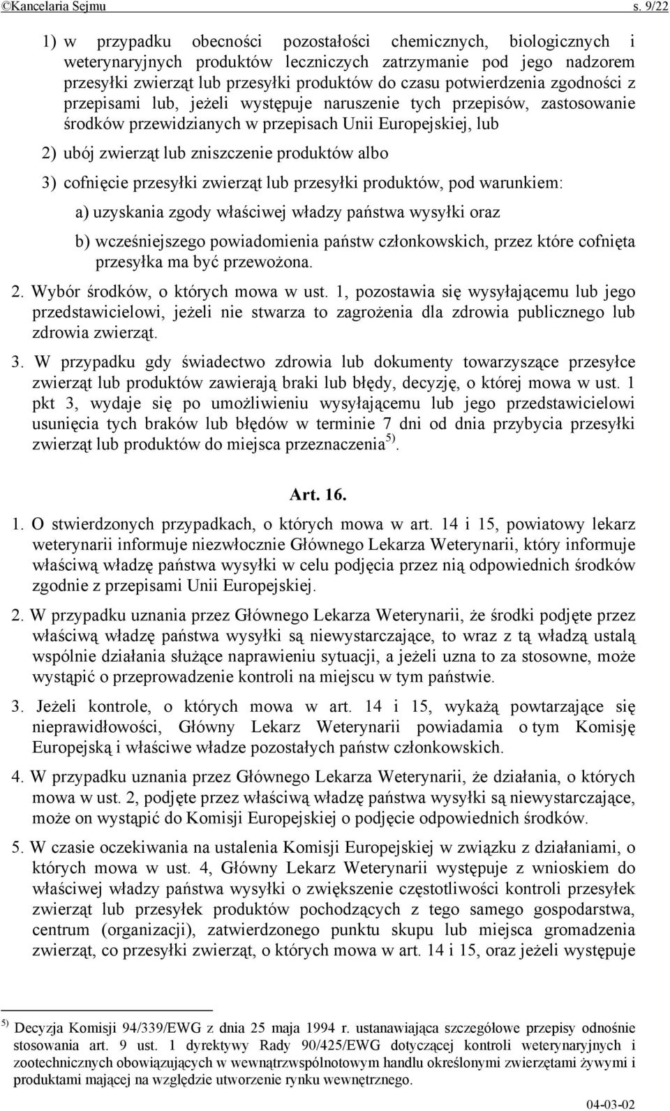 potwierdzenia zgodności z przepisami lub, jeżeli występuje naruszenie tych przepisów, zastosowanie środków przewidzianych w przepisach Unii Europejskiej, lub 2) ubój zwierząt lub zniszczenie